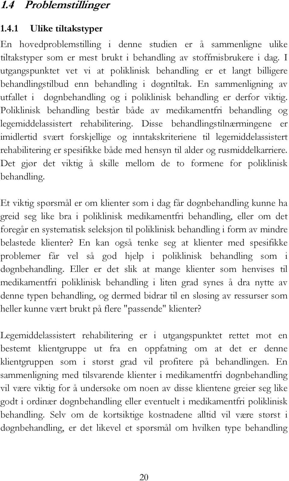 En sammenligning av utfallet i døgnbehandling og i poliklinisk behandling er derfor viktig. Poliklinisk behandling består både av medikamentfri behandling og legemiddelassistert rehabilitering.