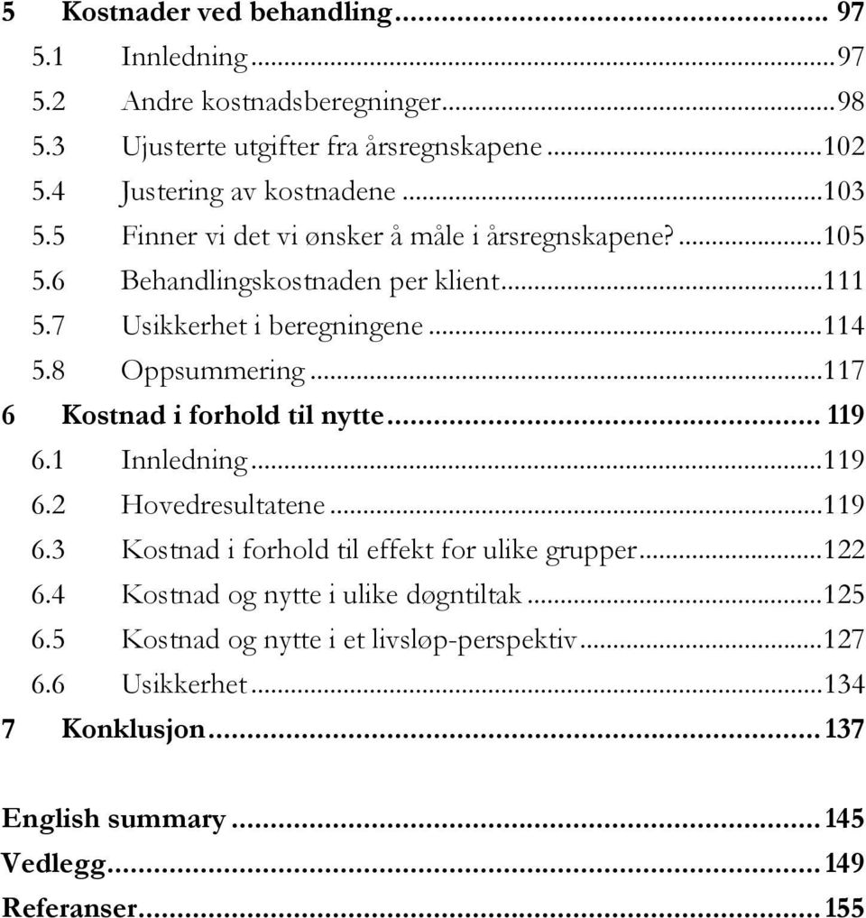 ..117 6 Kostnad i forhold til nytte... 119 6.1 Innledning...119 6.2 Hovedresultatene...119 6.3 Kostnad i forhold til effekt for ulike grupper...122 6.