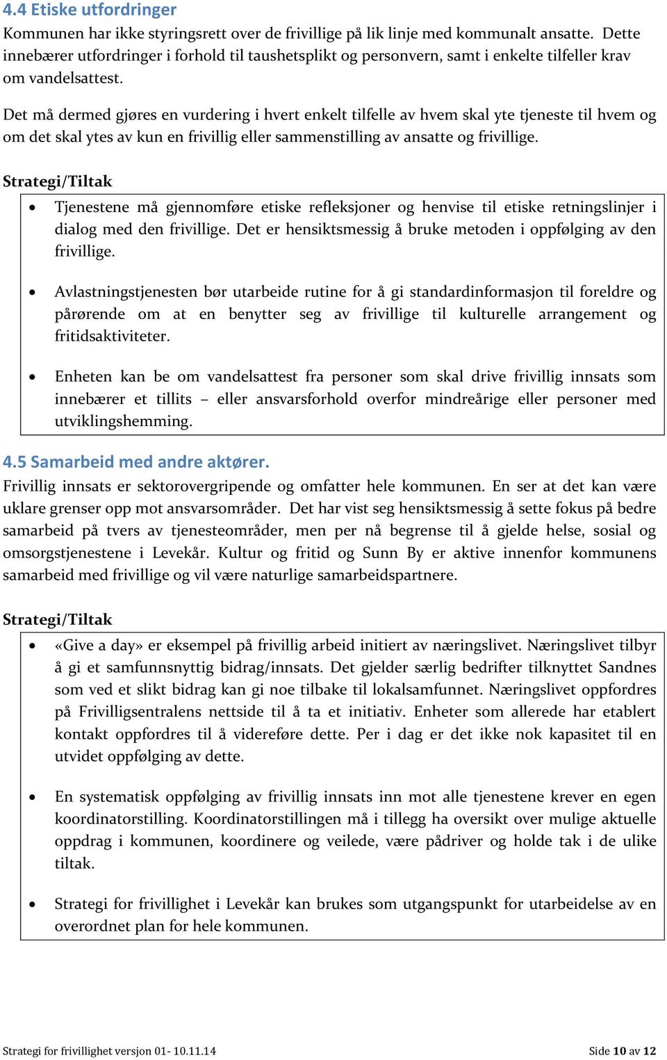 Det må dermed gjøres en vurdering i hvert enkelt tilfelle av hvem skal yte tjeneste til hvem og om det skal ytes av kun en frivillig eller sammenstilling av ansatte og frivillige.