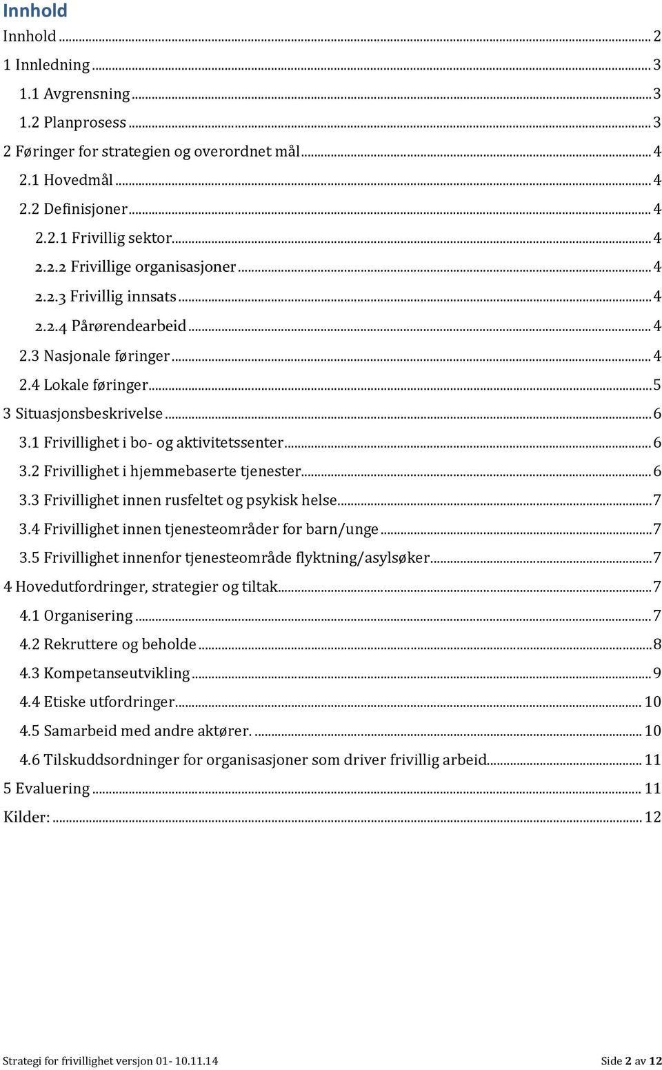 .. 6 3.3 Frivillighet innen rusfeltet og psykisk helse... 7 3.4 Frivillighet innen tjenesteområder for barn/unge... 7 3.5 Frivillighet innenfor tjenesteområde flyktning/asylsøker.