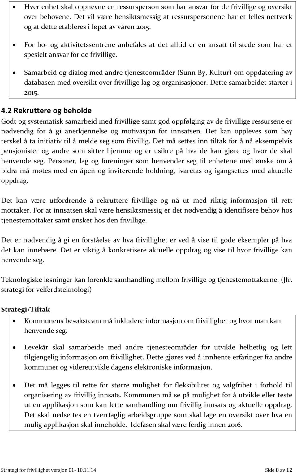 For bo- og aktivitetssentrene anbefales at det alltid er en ansatt til stede som har et spesielt ansvar for de frivillige.