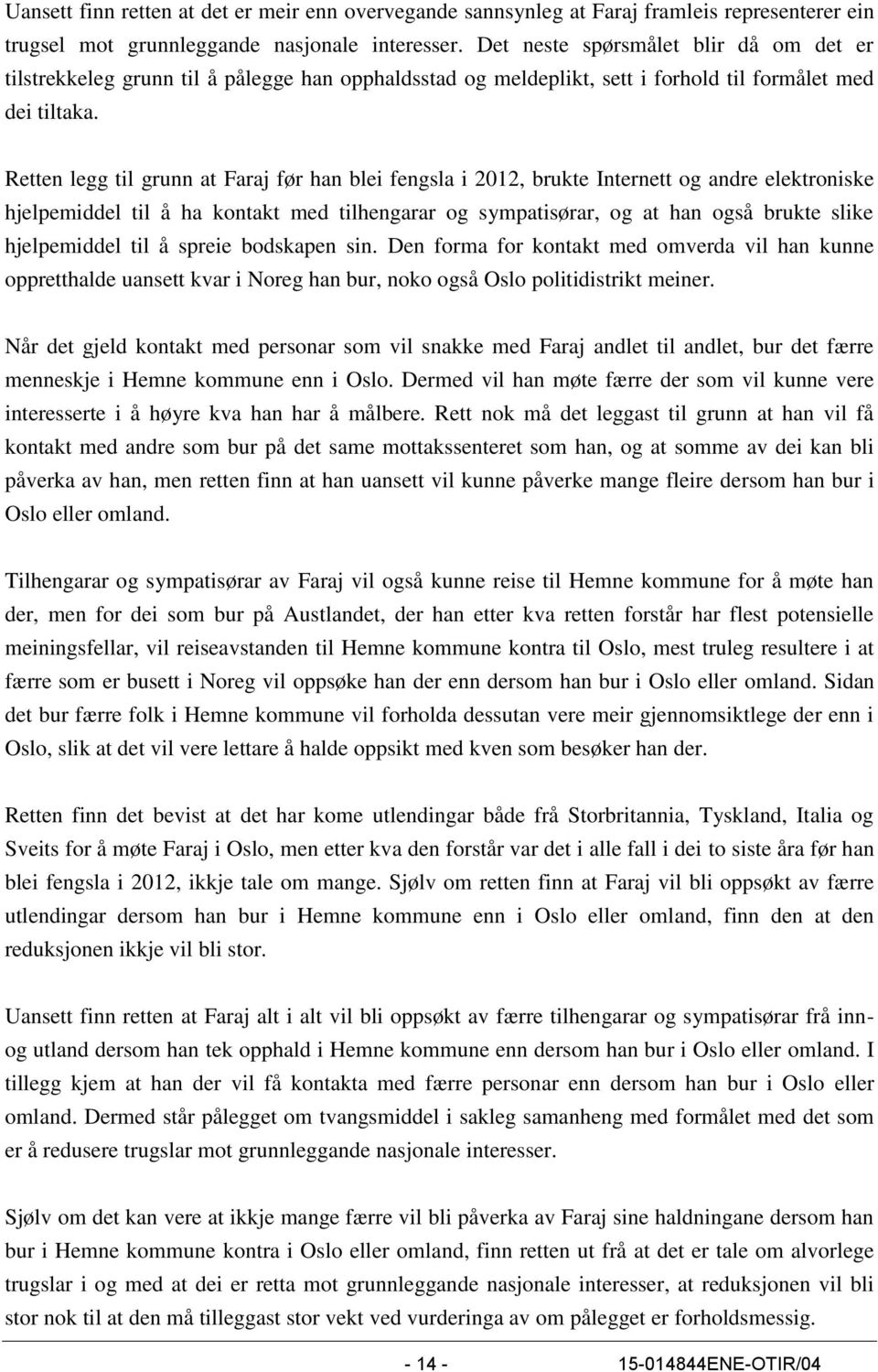 Retten legg til grunn at Faraj før han blei fengsla i 2012, brukte Internett og andre elektroniske hjelpemiddel til å ha kontakt med tilhengarar og sympatisørar, og at han også brukte slike