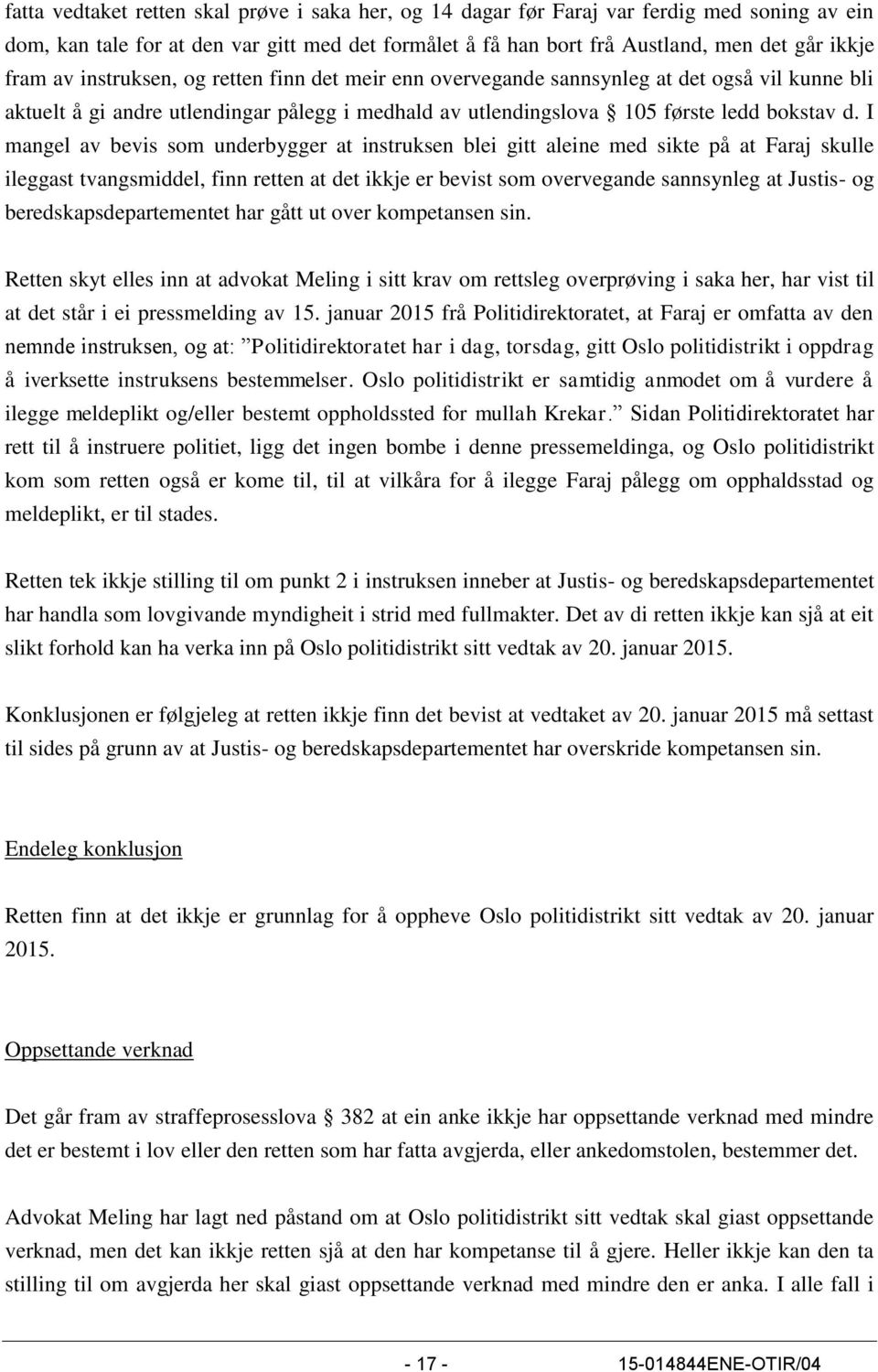 I mangel av bevis som underbygger at instruksen blei gitt aleine med sikte på at Faraj skulle ileggast tvangsmiddel, finn retten at det ikkje er bevist som overvegande sannsynleg at Justis- og