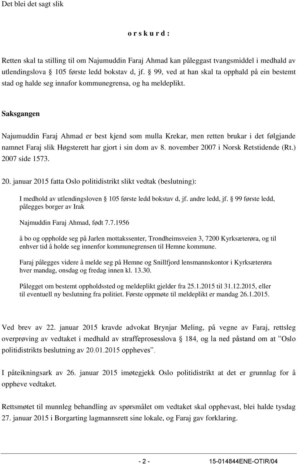 Saksgangen Najumuddin Faraj Ahmad er best kjend som mulla Krekar, men retten brukar i det følgjande namnet Faraj slik Høgsterett har gjort i sin dom av 8. november 2007 i Norsk Retstidende (Rt.