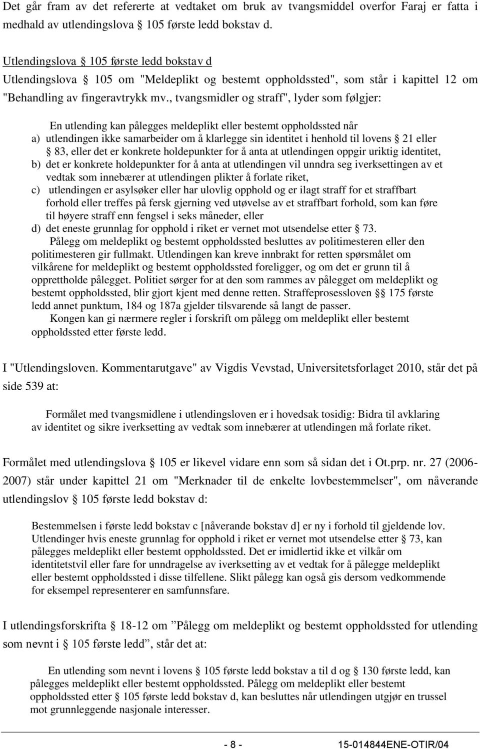 , tvangsmidler og straff", lyder som følgjer: En utlending kan pålegges meldeplikt eller bestemt oppholdssted når a) utlendingen ikke samarbeider om å klarlegge sin identitet i henhold til lovens 21