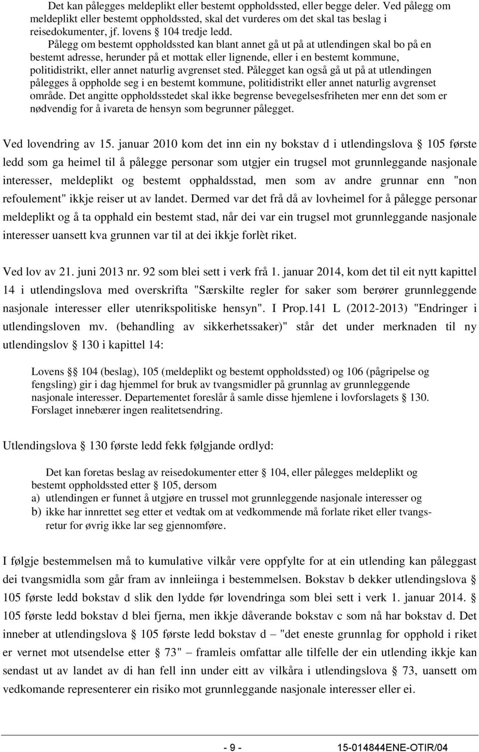 Pålegg om bestemt oppholdssted kan blant annet gå ut på at utlendingen skal bo på en bestemt adresse, herunder på et mottak eller lignende, eller i en bestemt kommune, politidistrikt, eller annet