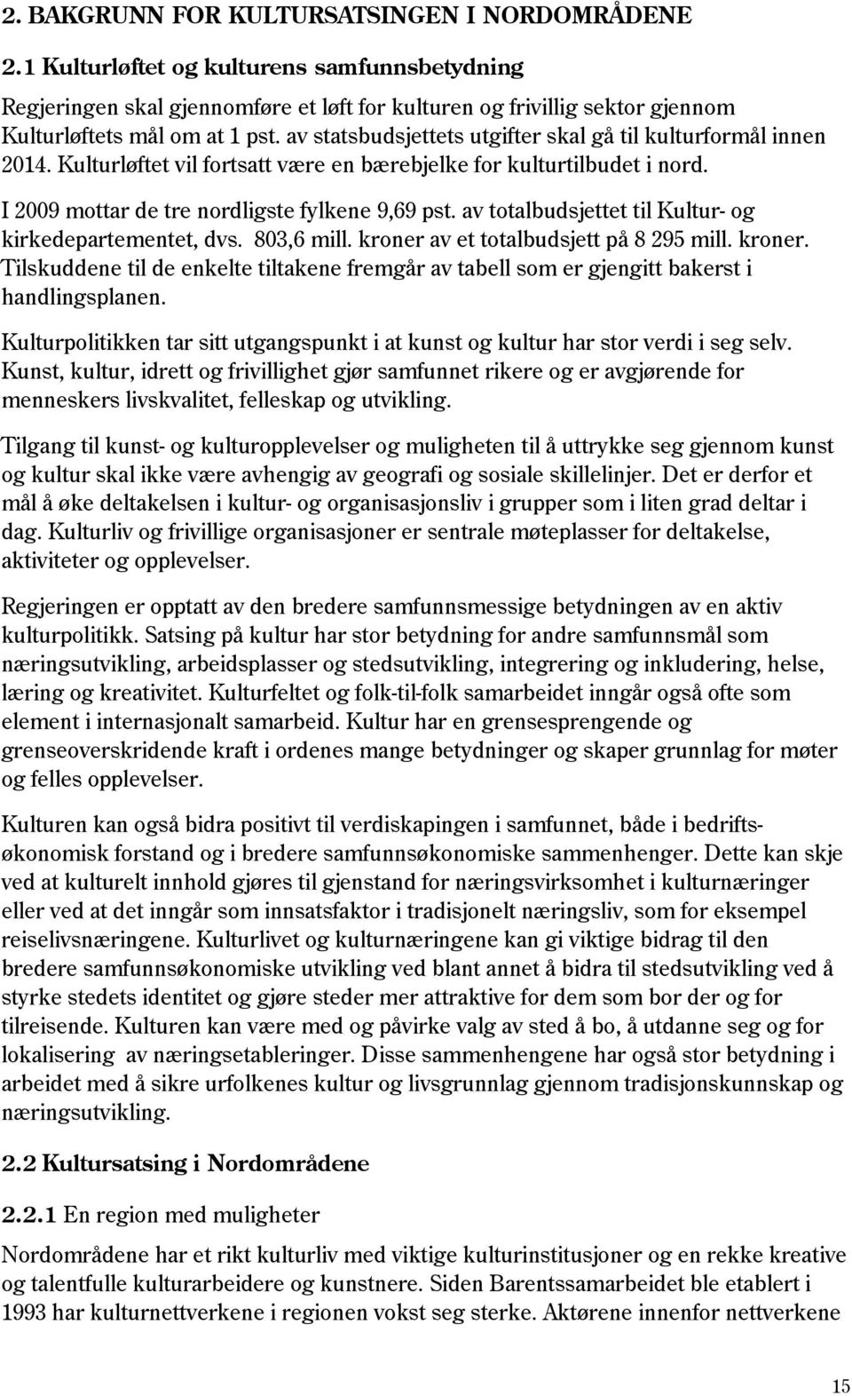 av statsbudsjettets utgifter skal gå til kulturformål innen 2014. Kulturløftet vil fortsatt være en bærebjelke for kulturtilbudet i nord. I 2009 mottar de tre nordligste fylkene 9,69 pst.