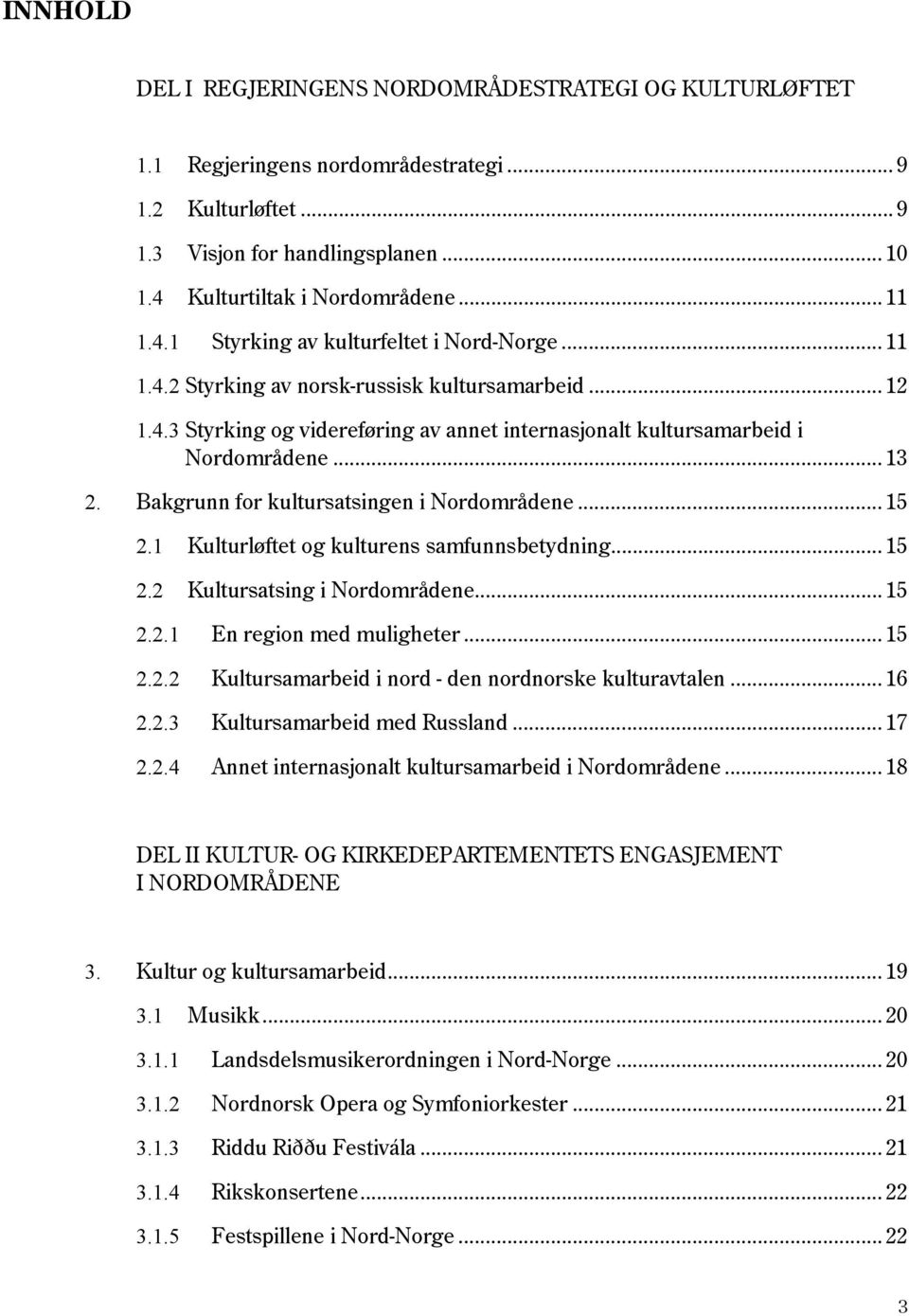 Bakgrunn for kultursatsingen i Nordområdene... 15 2.1 Kulturløftet og kulturens samfunnsbetydning... 15 2.2 Kultursatsing i Nordområdene... 15 2.2.1 En region med muligheter... 15 2.2.2 Kultursamarbeid i nord - den nordnorske kulturavtalen.