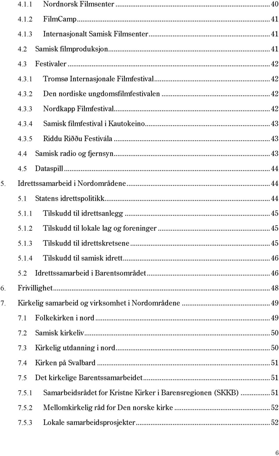 Idrettssamarbeid i Nordområdene... 44 5.1 Statens idrettspolitikk... 44 5.1.1 Tilskudd til idrettsanlegg... 45 5.1.2 Tilskudd til lokale lag og foreninger... 45 5.1.3 Tilskudd til idrettskretsene.