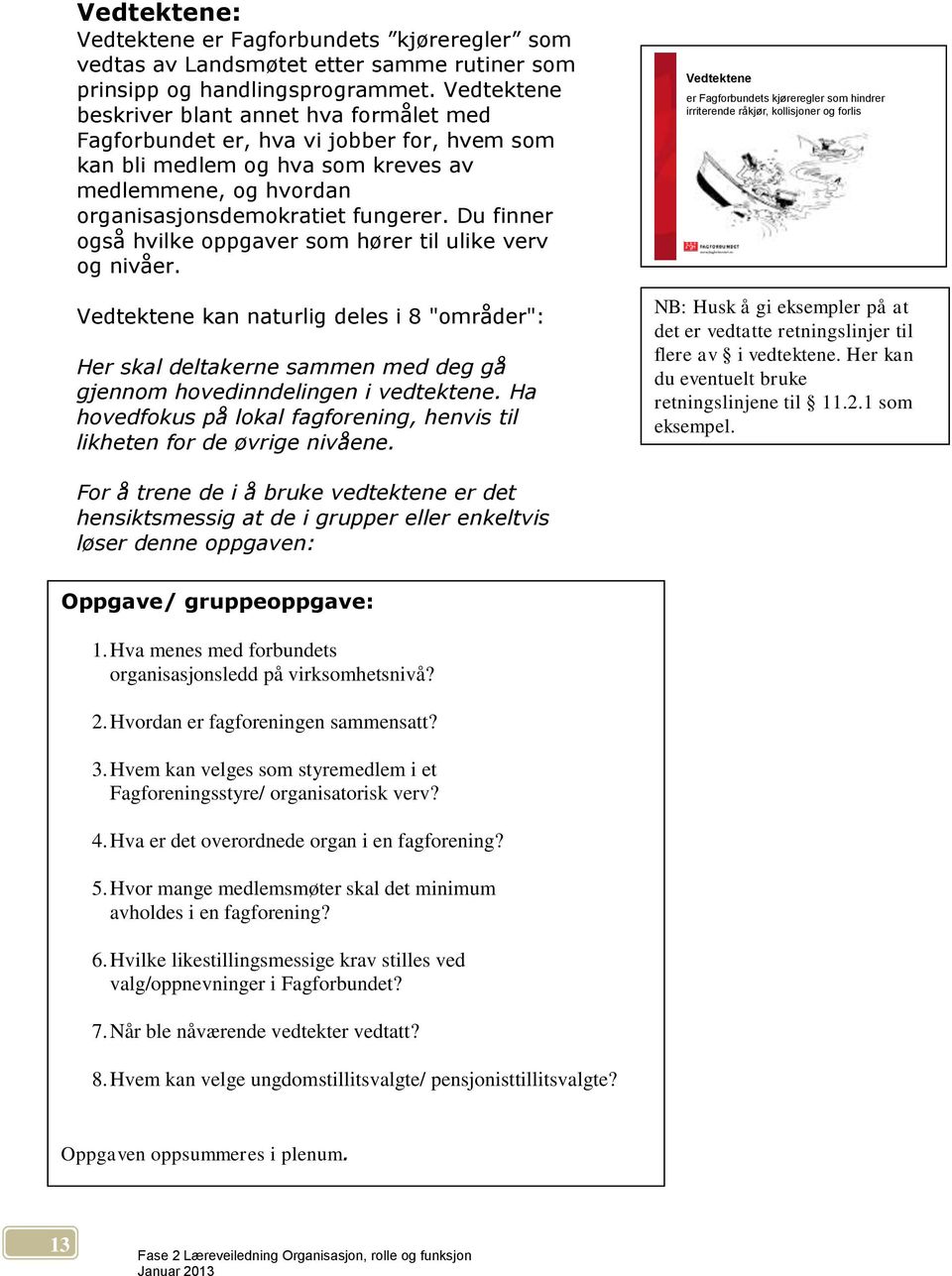 Du finner også hvilke oppgaver som hører til ulike verv og nivåer. Vedtektene kan naturlig deles i 8 "områder": Her skal deltakerne sammen med deg gå gjennom hovedinndelingen i vedtektene.