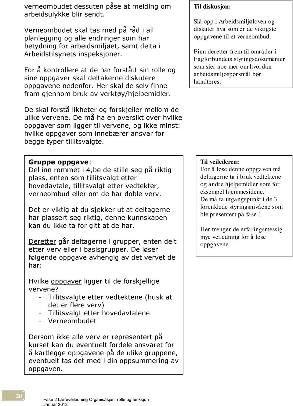 For å kontrollere at de har forstått sin rolle og sine oppgaver skal deltakerne diskutere oppgavene nedenfor. Her skal de selv finne fram gjennom bruk av verktøy/hjelpemidler.