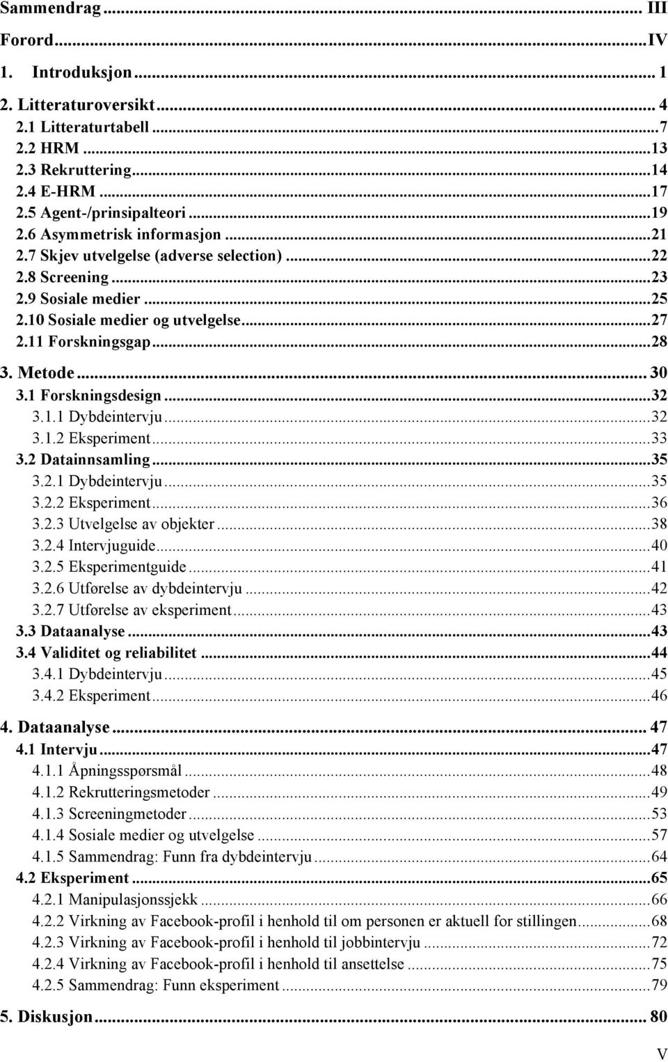 .. 30 3.1 Forskningsdesign... 32 3.1.1 Dybdeintervju... 32 3.1.2 Eksperiment... 33 3.2 Datainnsamling... 35 3.2.1 Dybdeintervju... 35 3.2.2 Eksperiment... 36 3.2.3 Utvelgelse av objekter... 38 3.2.4 Intervjuguide.