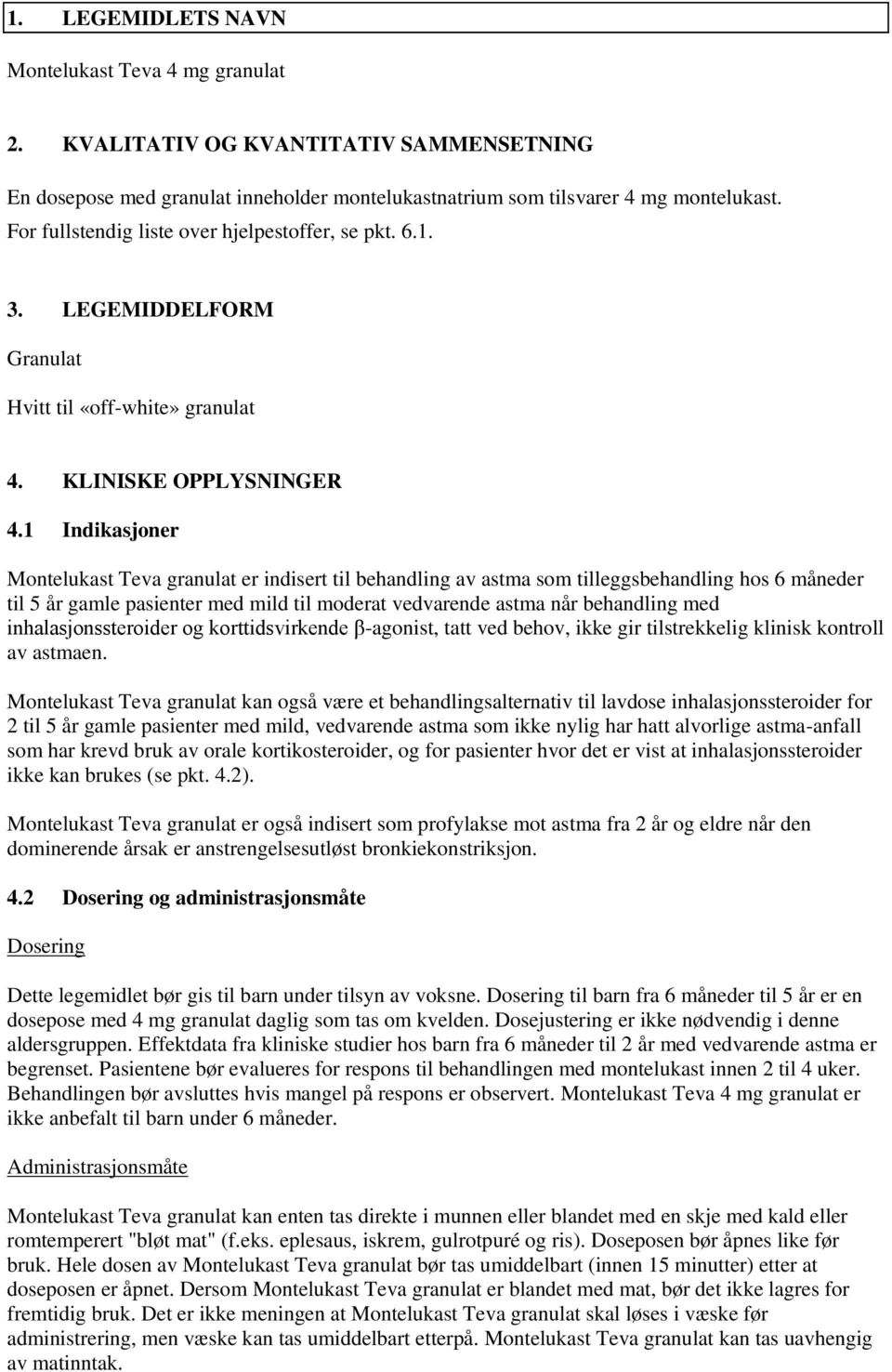 1 Indikasjoner Montelukast Teva granulat er indisert til behandling av astma som tilleggsbehandling hos 6 måneder til 5 år gamle pasienter med mild til moderat vedvarende astma når behandling med