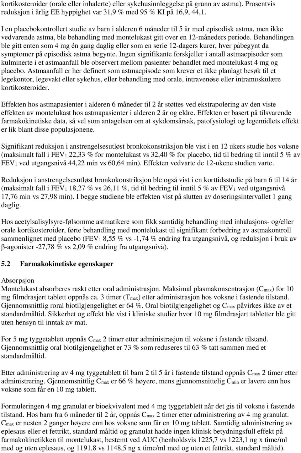 Behandlingen ble gitt enten som 4 mg én gang daglig eller som en serie 12-dagers kurer, hver påbegynt da symptomer på episodisk astma begynte.