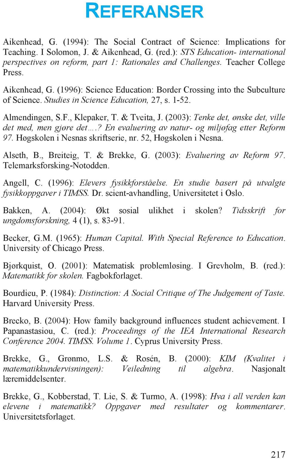 (1996): Science Education: Border Crossing into the Subculture of Science. Studies in Science Education, 27, s. 1-52. Almendingen, S.F., Klepaker, T. & Tveita, J.