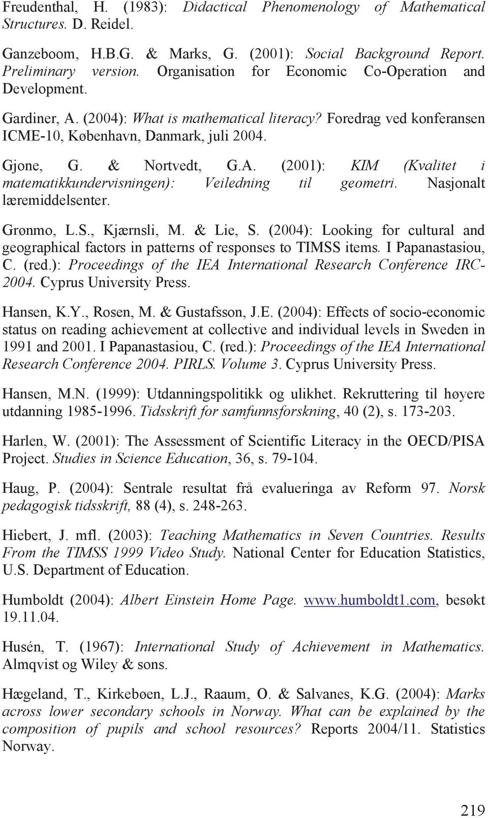 Nasjonalt læremiddelsenter. Grønmo, L.S., Kjærnsli, M. & Lie, S. (2004): Looking for cultural and geographical factors in patterns of responses to TIMSS items. I Papanastasiou, C. (red.