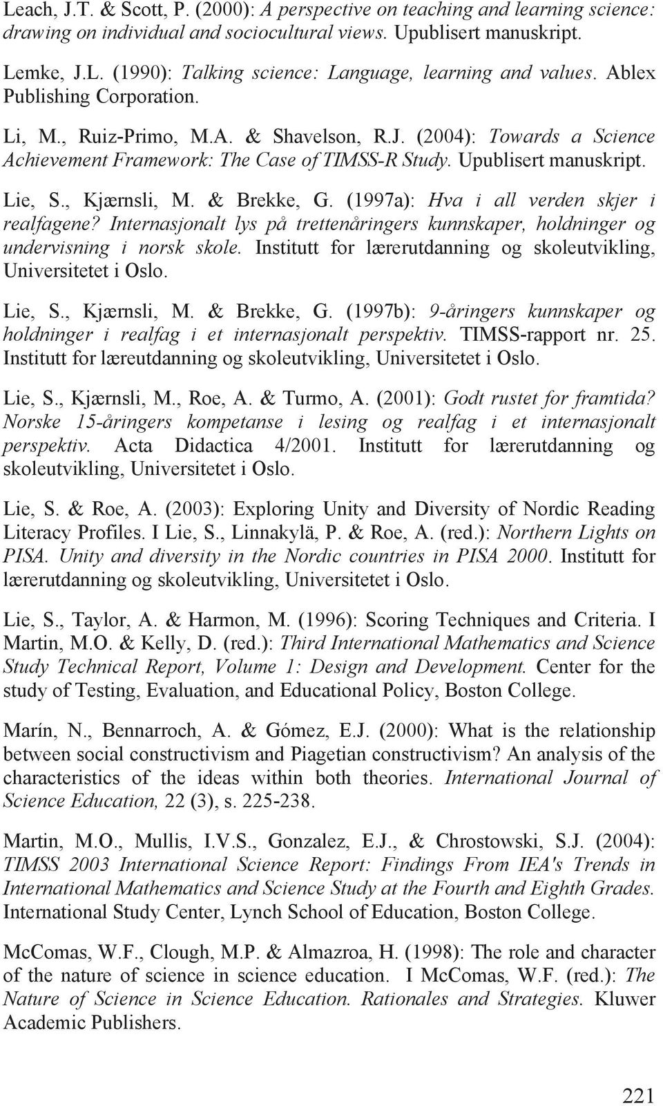 & Brekke, G. (1997a): Hva i all verden skjer i realfagene? Internasjonalt lys på trettenåringers kunnskaper, holdninger og undervisning i norsk skole.