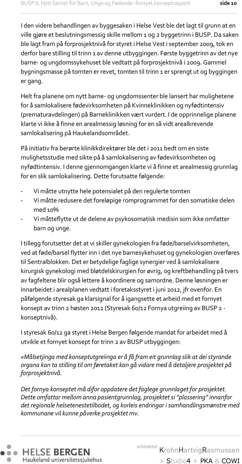 Første byggetrinn av det nye barne- og ungdomssykehuset ble vedtatt på forprosjektnivå i 2009. Gammel bygningsmasse på tomten er revet, tomten til trinn 1 er sprengt ut og byggingen er gang.