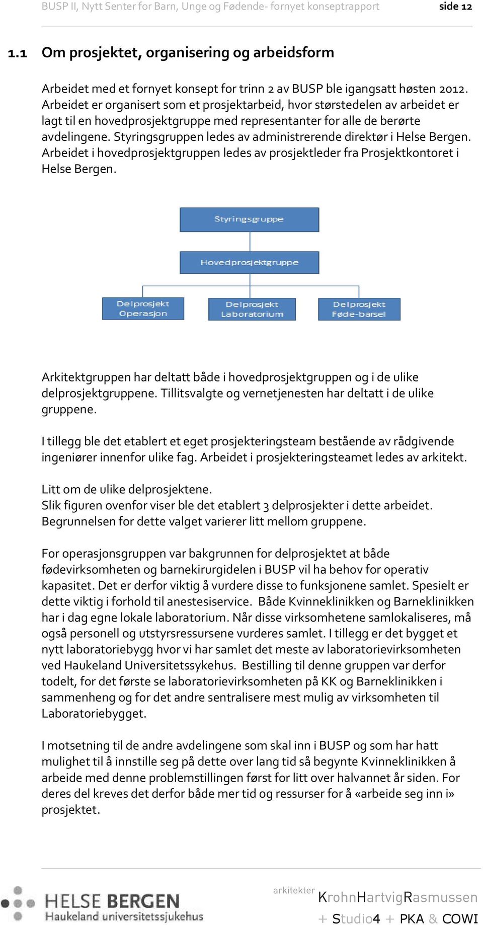 Arbeidet er organisert som et prosjektarbeid, hvor størstedelen av arbeidet er lagt til en hovedprosjektgruppe med representanter for alle de berørte avdelingene.