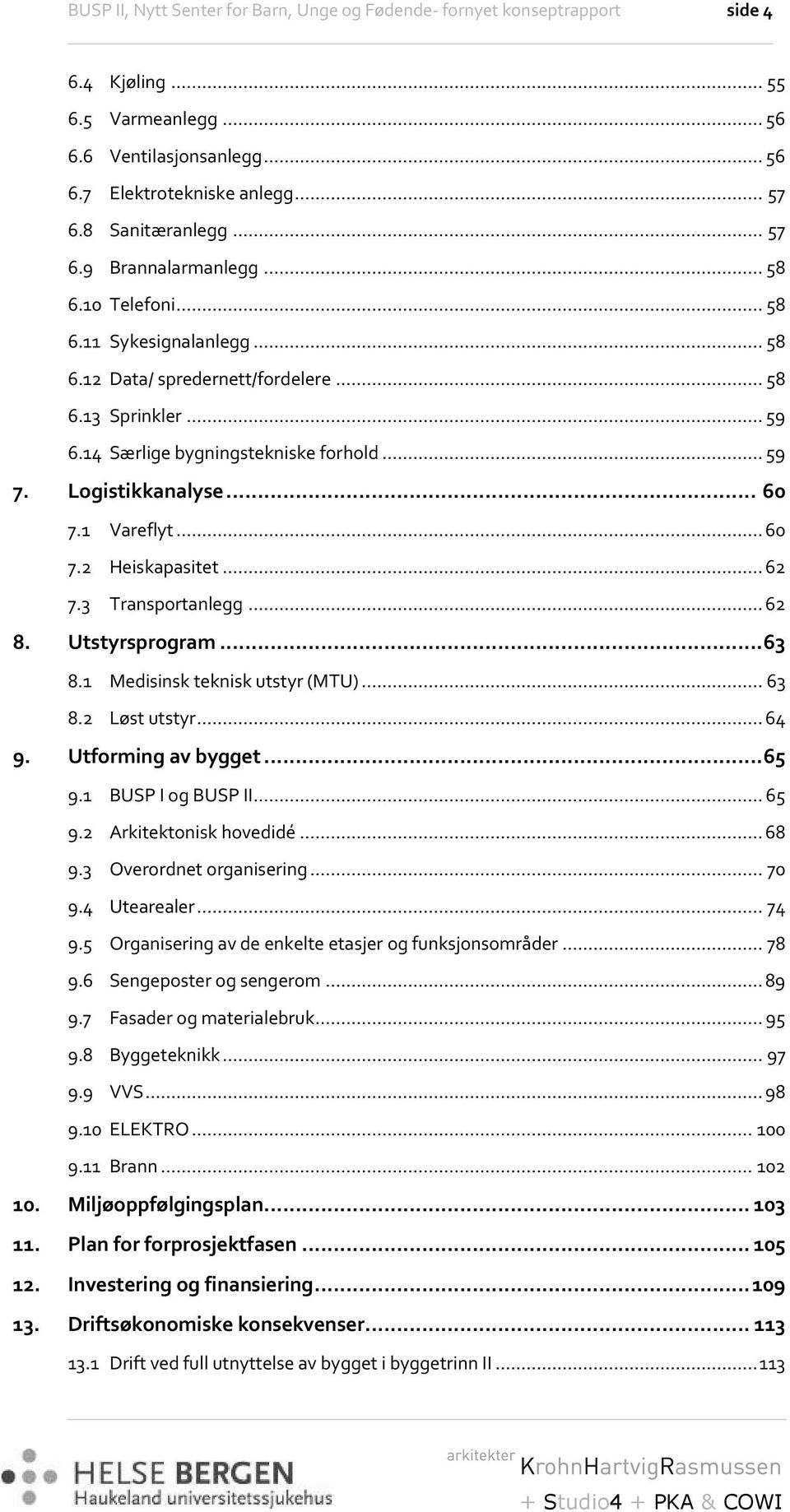 Logistikkanalyse... 60 7.1 Vareflyt... 60 7.2 Heiskapasitet... 62 7.3 Transportanlegg... 62 8. Utstyrsprogram... 63 8.1 Medisinsk teknisk utstyr (MTU)... 63 8.2 Løst utstyr... 64 9.