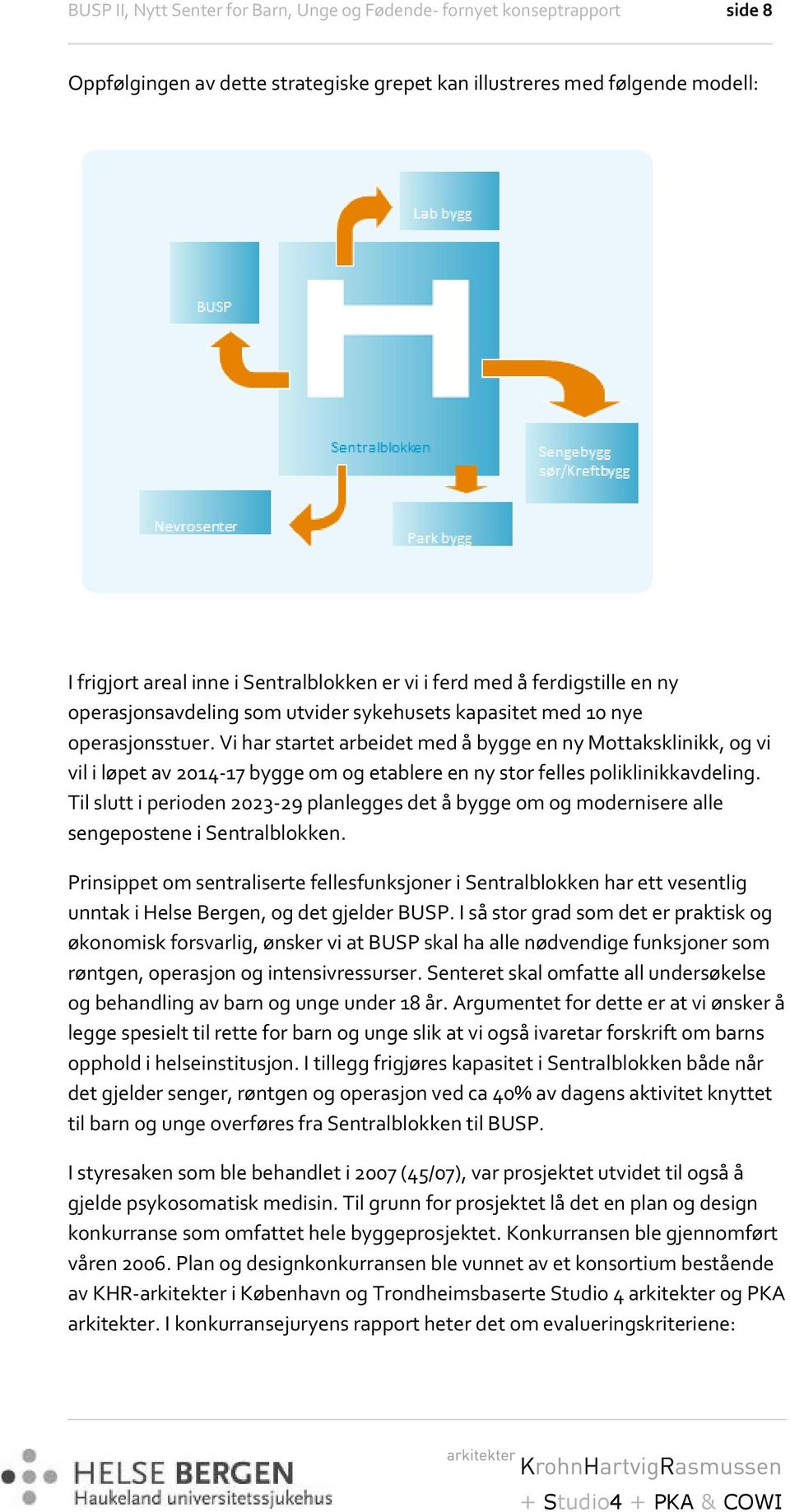 Vi har startet arbeidet med å bygge en ny Mottaksklinikk, og vi vil i løpet av 2014-17 bygge om og etablere en ny stor felles poliklinikkavdeling.