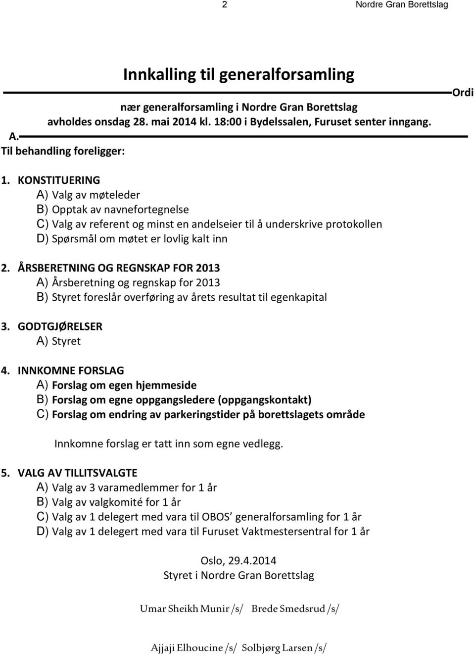 KONSTITUERING A) Valg av møteleder B) Opptak av navnefortegnelse C) Valg av referent og minst en andelseier til å underskrive protokollen D) Spørsmål om møtet er lovlig kalt inn 2.