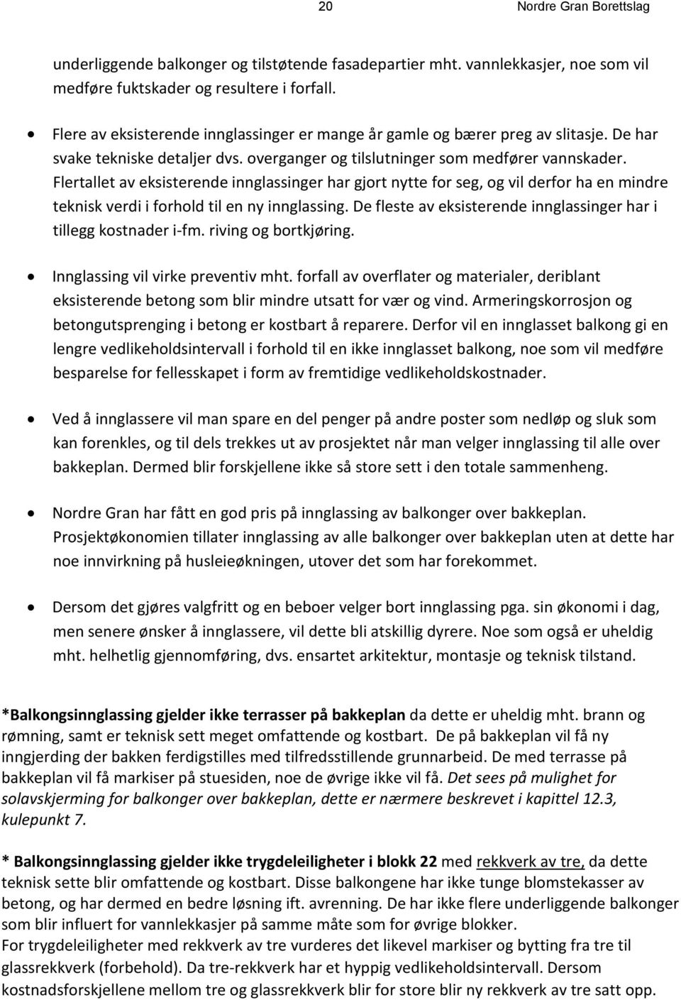 Flertallet av eksisterende innglassinger har gjort nytte for seg, og vil derfor ha en mindre teknisk verdi i forhold til en ny innglassing.