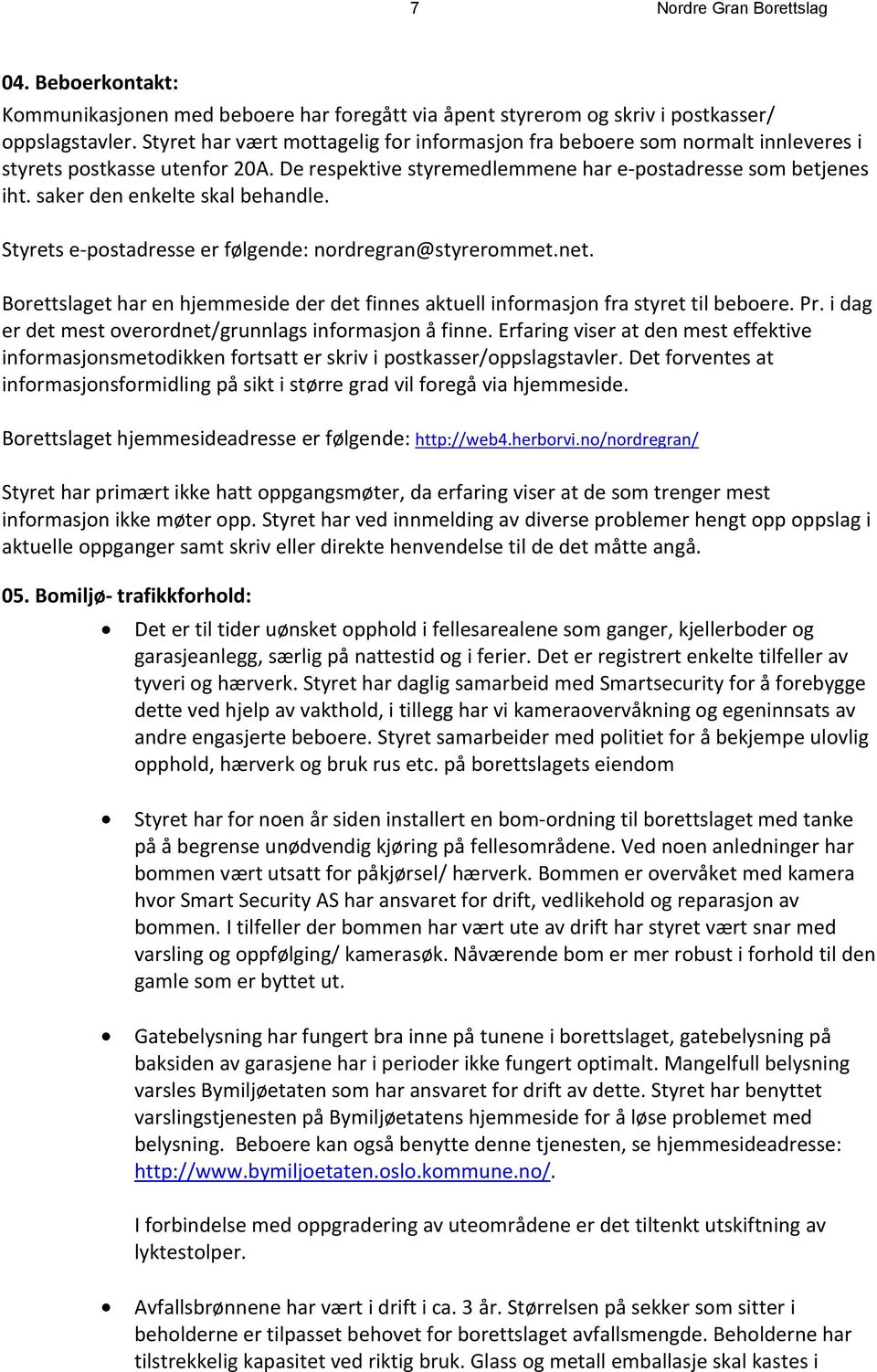 saker den enkelte skal behandle. Styrets e-postadresse er følgende: nordregran@styrerommet.net. Borettslaget har en hjemmeside der det finnes aktuell informasjon fra styret til beboere. Pr.