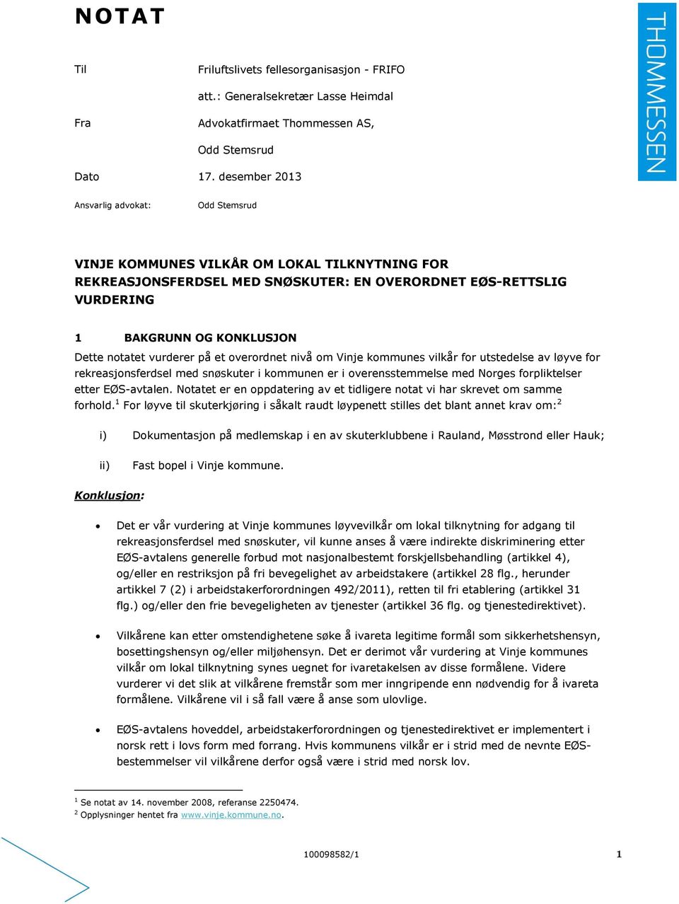 notatet vurderer på et overordnet nivå om Vinje kommunes vilkår for utstedelse av løyve for rekreasjonsferdsel med snøskuter i kommunen er i overensstemmelse med Norges forpliktelser etter