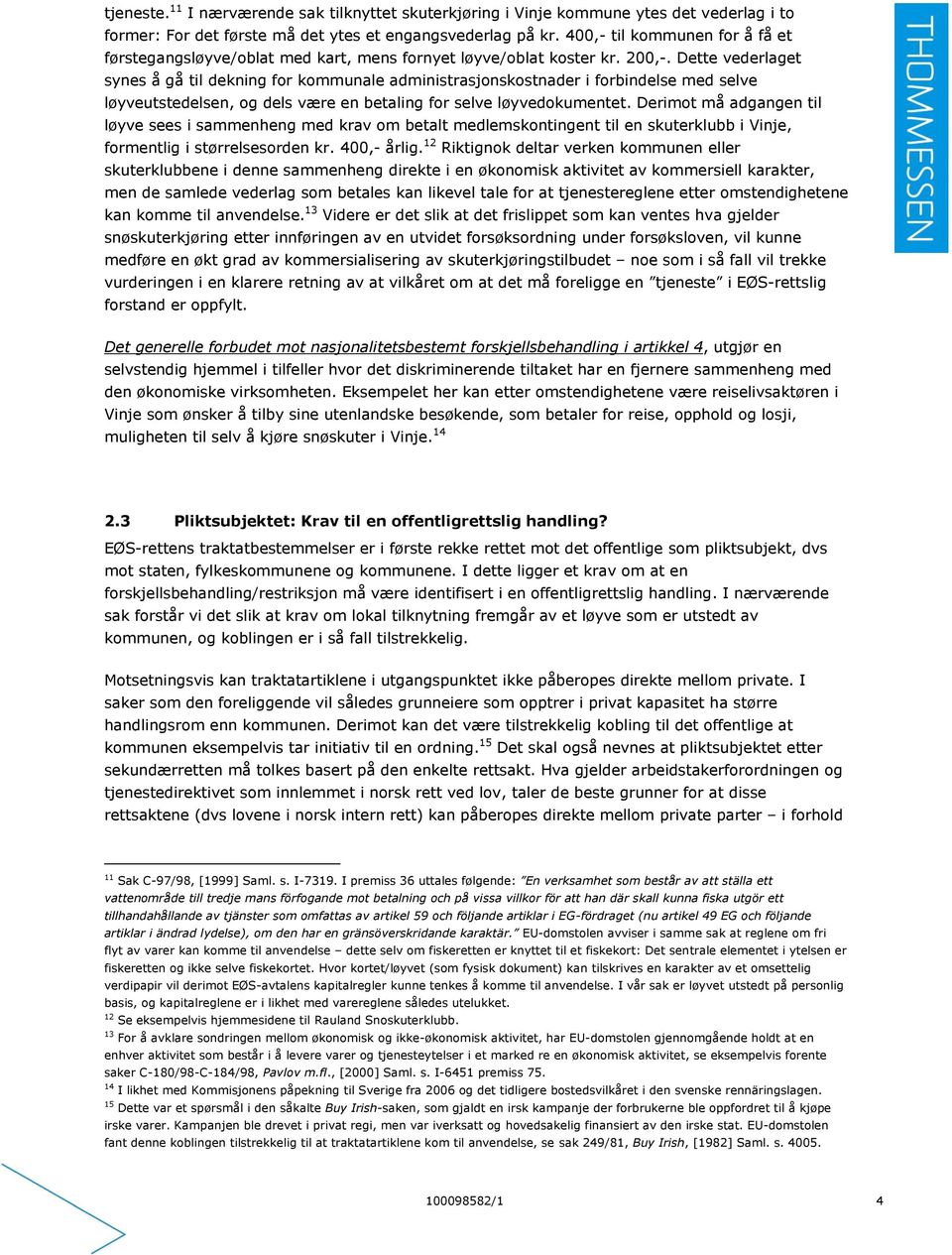 Dette vederlaget synes å gå til dekning for kommunale administrasjonskostnader i forbindelse med selve løyveutstedelsen, og dels være en betaling for selve løyvedokumentet.