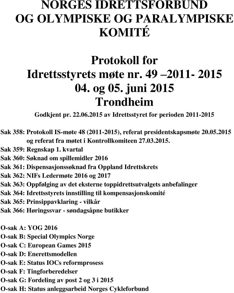 kvartal Sak 360: Søknad om spillemidler 2016 Sak 361: Dispensasjonssøknad fra Oppland Idrettskrets Sak 362: NIFs Ledermøte 2016 og 2017 Sak 363: Oppfølging av det eksterne toppidrettsutvalgets