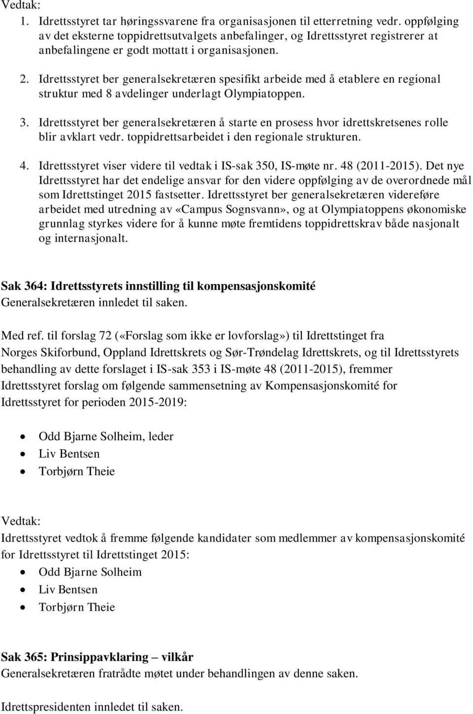 Idrettsstyret ber generalsekretæren spesifikt arbeide med å etablere en regional struktur med 8 avdelinger underlagt Olympiatoppen. 3.