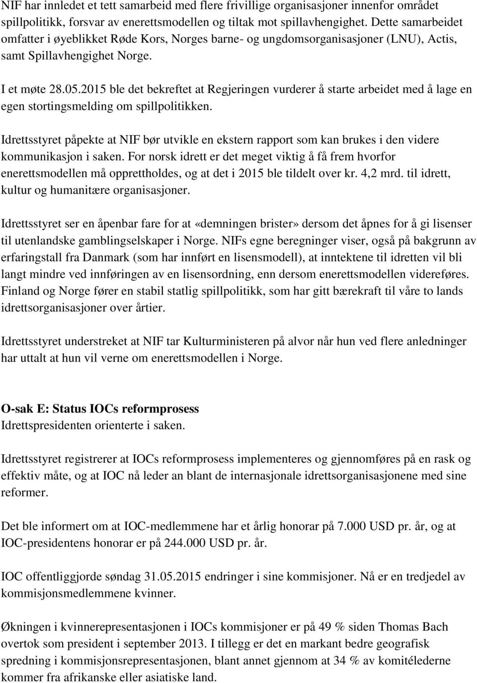 2015 ble det bekreftet at Regjeringen vurderer å starte arbeidet med å lage en egen stortingsmelding om spillpolitikken.