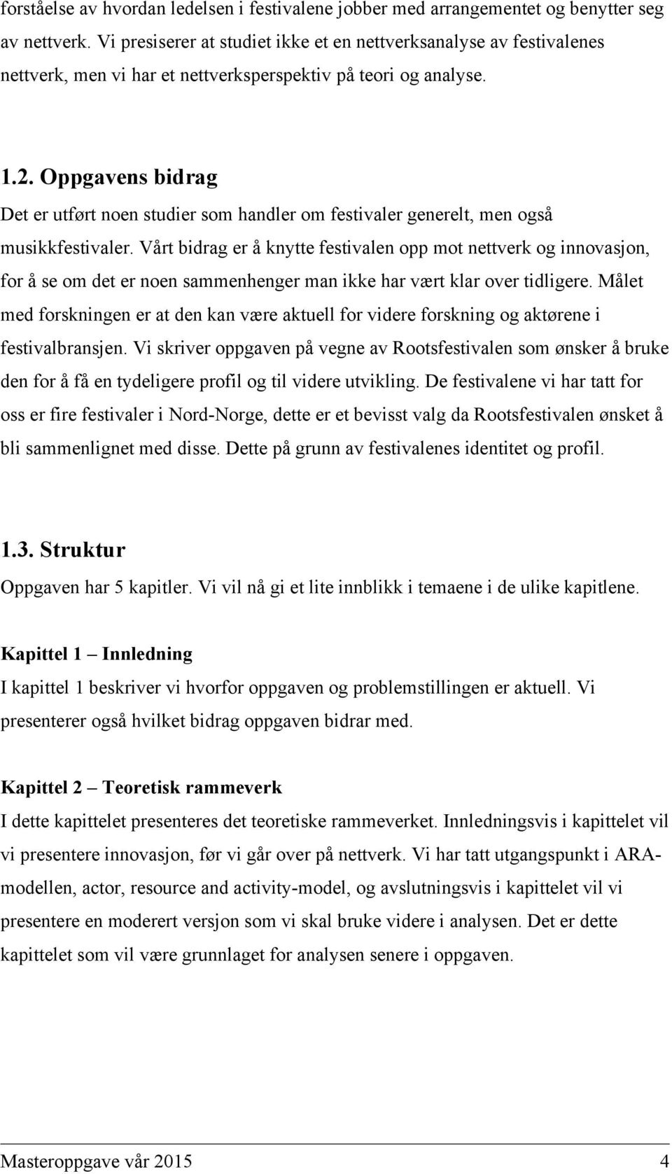 Oppgavens bidrag Det er utført noen studier som handler om festivaler generelt, men også musikkfestivaler.