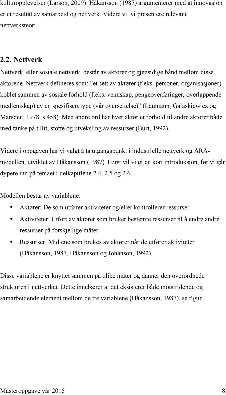 458). Med andre ord har hver aktør et forhold til andre aktører både med tanke på tillit, støtte og utveksling av ressurser (Burt, 1992).