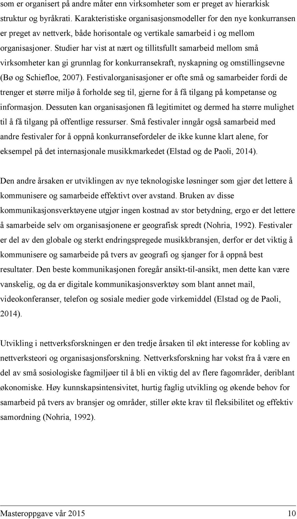 Studier har vist at nært og tillitsfullt samarbeid mellom små virksomheter kan gi grunnlag for konkurransekraft, nyskapning og omstillingsevne (Bø og Schiefloe, 2007).