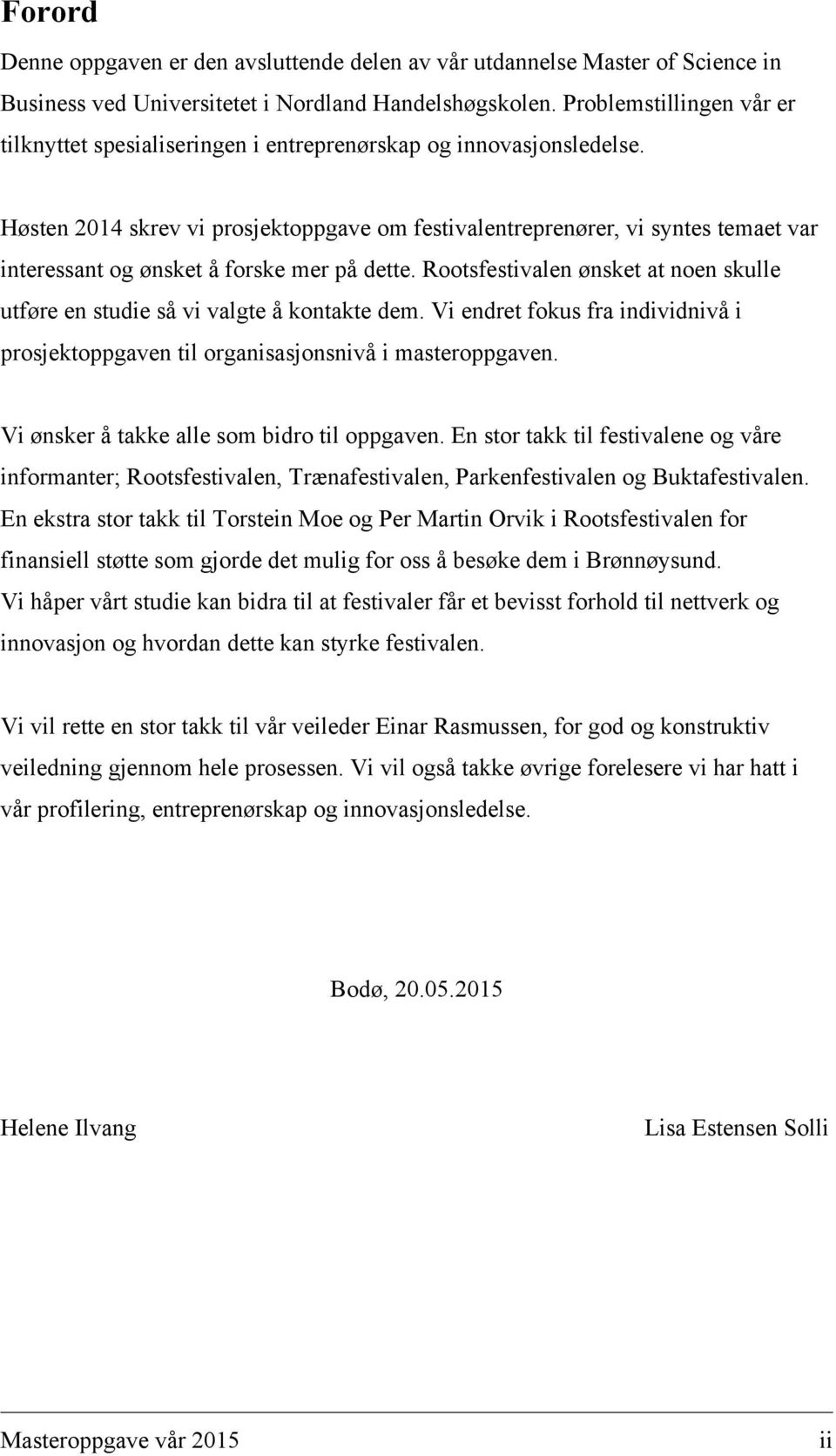 Høsten 2014 skrev vi prosjektoppgave om festivalentreprenører, vi syntes temaet var interessant og ønsket å forske mer på dette.