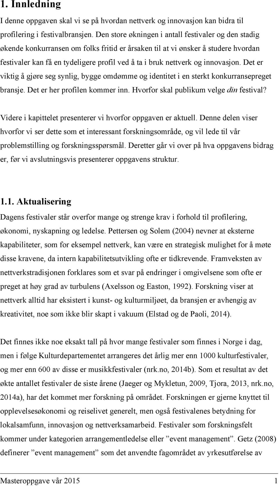 og innovasjon. Det er viktig å gjøre seg synlig, bygge omdømme og identitet i en sterkt konkurransepreget bransje. Det er her profilen kommer inn. Hvorfor skal publikum velge din festival?