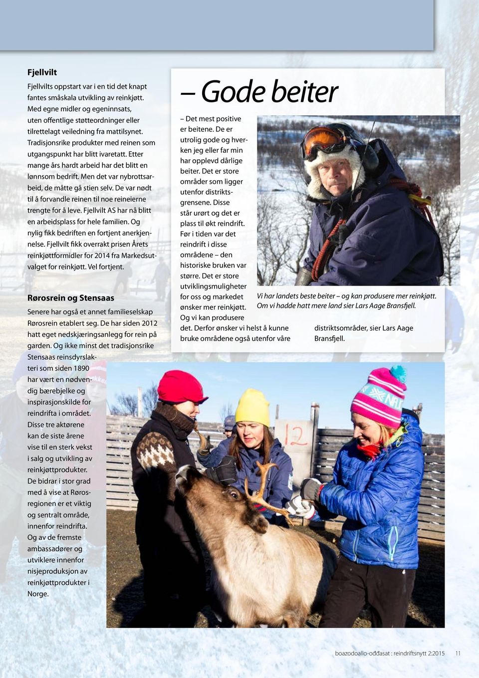 Etter mange års hardt arbeid har det blitt en lønnsom bedrift. Men det var nybrottsarbeid, de måtte gå stien selv. De var nødt til å forvandle reinen til noe reineierne trengte for å leve.