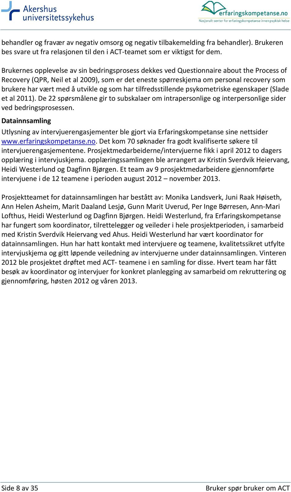 å utvikle og som har tilfredsstillende psykometriske egenskaper (Slade et al 20). De 22 spørsmålene gir to subskalaer om intrapersonlige og interpersonlige sider ved bedringsprosessen.