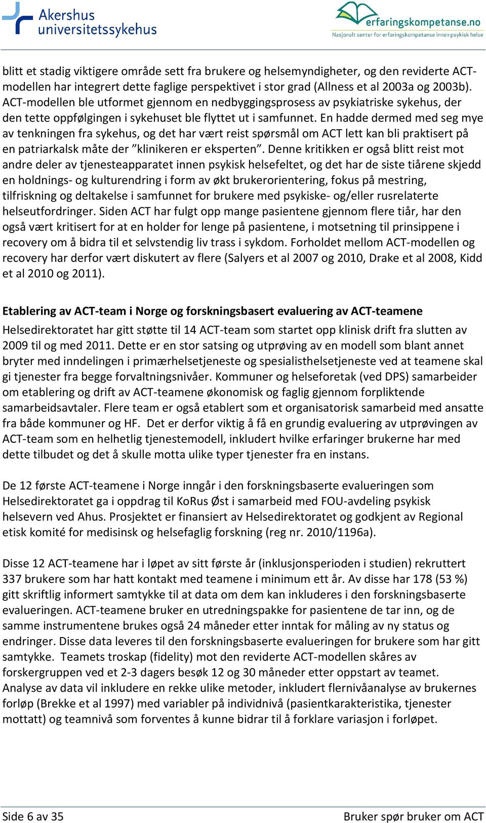 En hadde dermed med seg mye av tenkningen fra sykehus, og det har vært reist spørsmål om ACT lett kan bli praktisert på en patriarkalsk måte der klinikeren er eksperten.