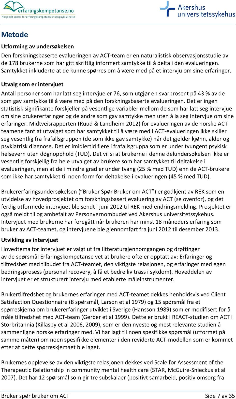 Utvalg som er intervjuet Antall personer som har latt seg intervjue er 76, som utgjør en svarprosent på 43 % av de som gav samtykke til å være med på den forskningsbaserte evalueringen.