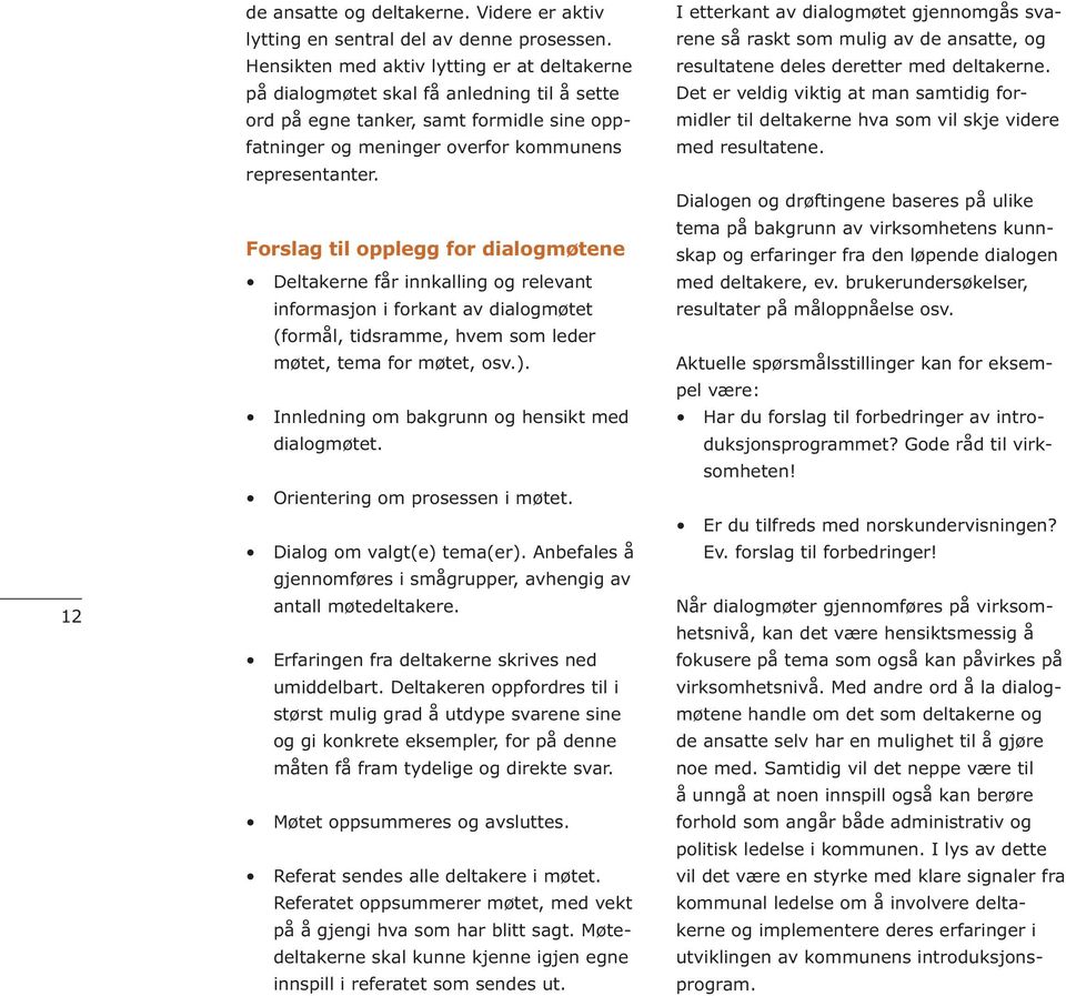 Forslag til opplegg for dialogmøtene Deltakerne får innkalling og relevant informasjon i forkant av dialogmøtet (formål, tidsramme, hvem som leder møtet, tema for møtet, osv.).