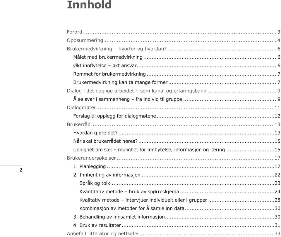 .. 11 Forslag til opplegg for dialogmøtene...12 Brukerråd... 13 Hvordan gjøre det?...13 Når skal brukerrådet høres?...15 Uenighet om sak mulighet for innflytelse, informasjon og læring.