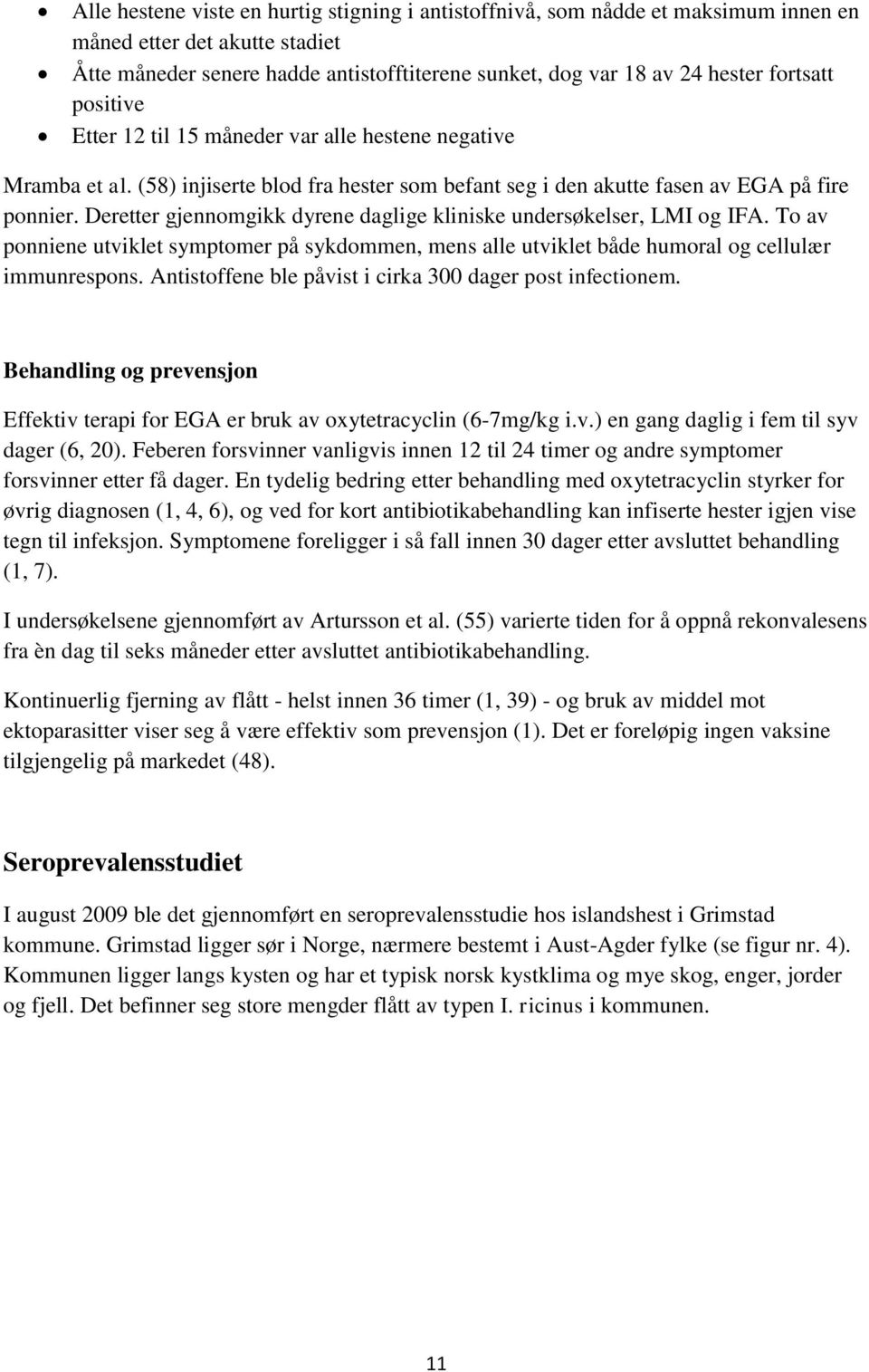 Deretter gjennomgikk dyrene daglige kliniske undersøkelser, LMI og IFA. To av ponniene utviklet symptomer på sykdommen, mens alle utviklet både humoral og cellulær immunrespons.