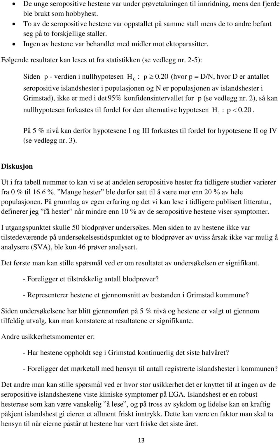 Følgende resultater kan leses ut fra statistikken (se vedlegg nr. 2-5): Siden p - verdien i nullhypotesen H : p 0.