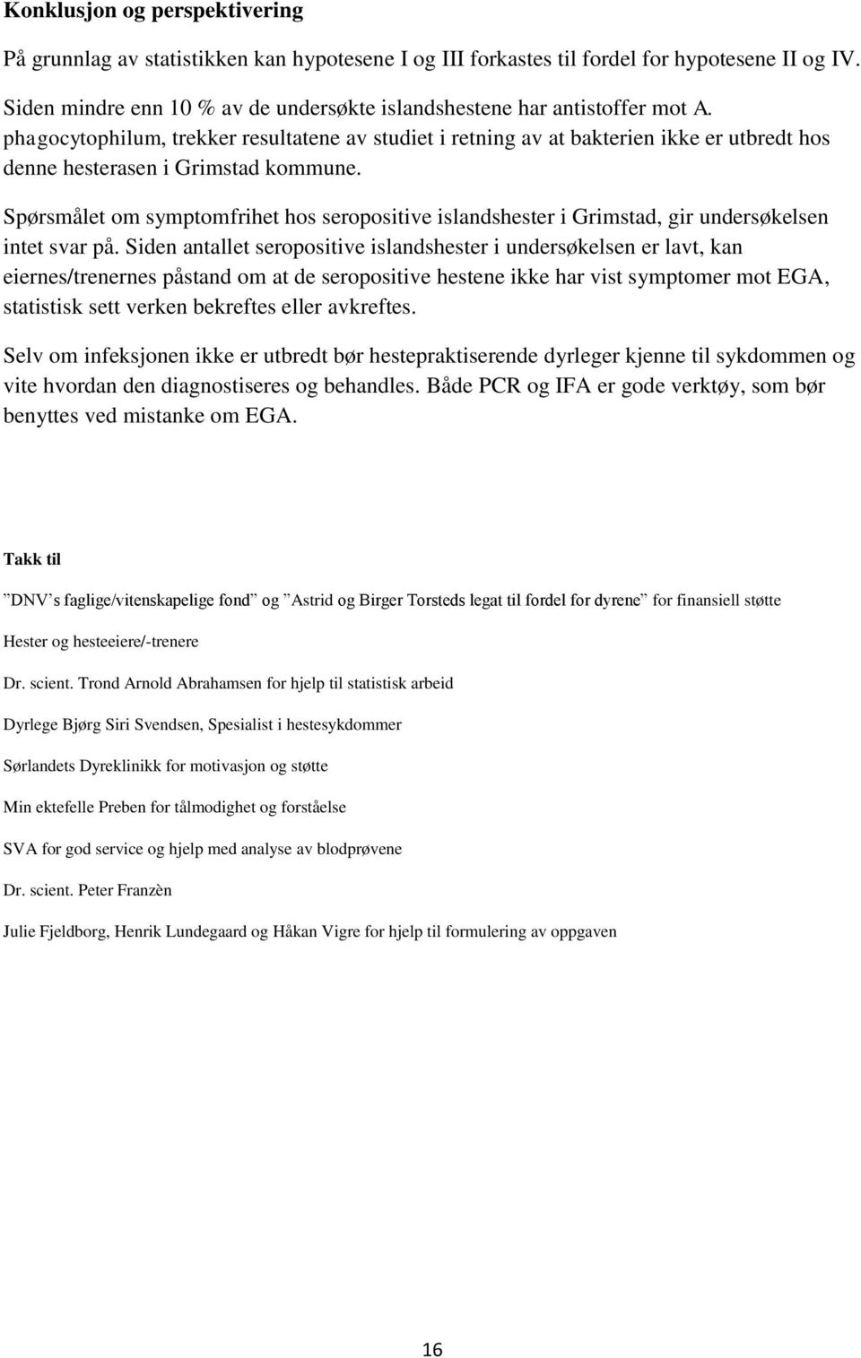 phagocytophilum, trekker resultatene av studiet i retning av at bakterien ikke er utbredt hos denne hesterasen i Grimstad kommune.