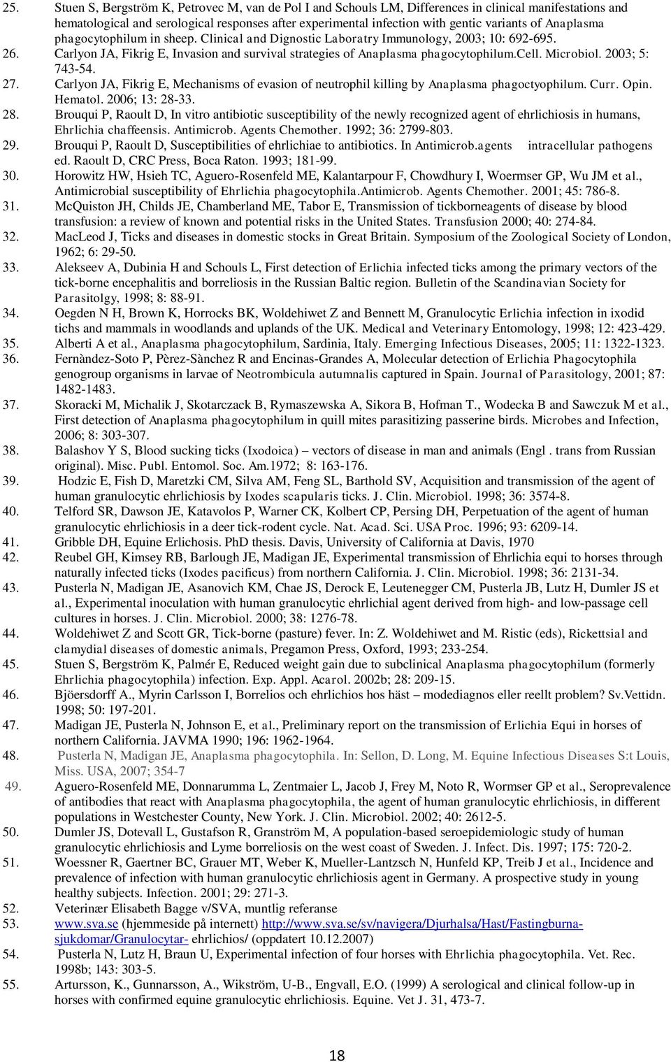 Microbiol. 2003; 5: 743-54. 27. Carlyon JA, Fikrig E, Mechanisms of evasion of neutrophil killing by Anaplasma phagoctyophilum. Curr. Opin. Hematol. 2006; 13: 28-