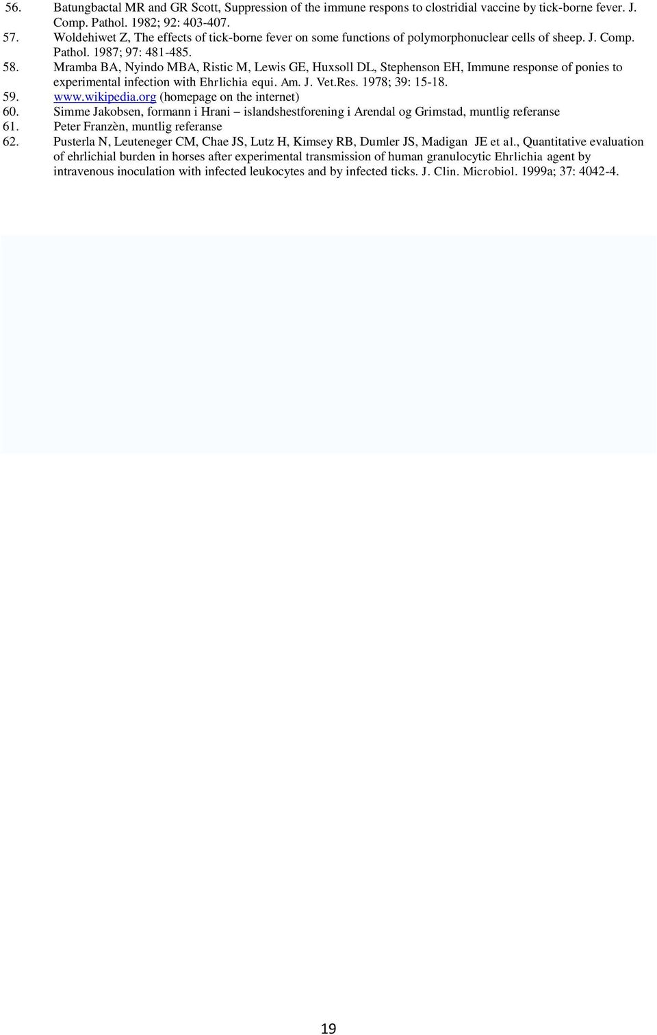 Mramba BA, Nyindo MBA, Ristic M, Lewis GE, Huxsoll DL, Stephenson EH, Immune response of ponies to experimental infection with Ehrlichia equi. Am. J. Vet.Res. 1978; 39: 15-18. 59. www.wikipedia.