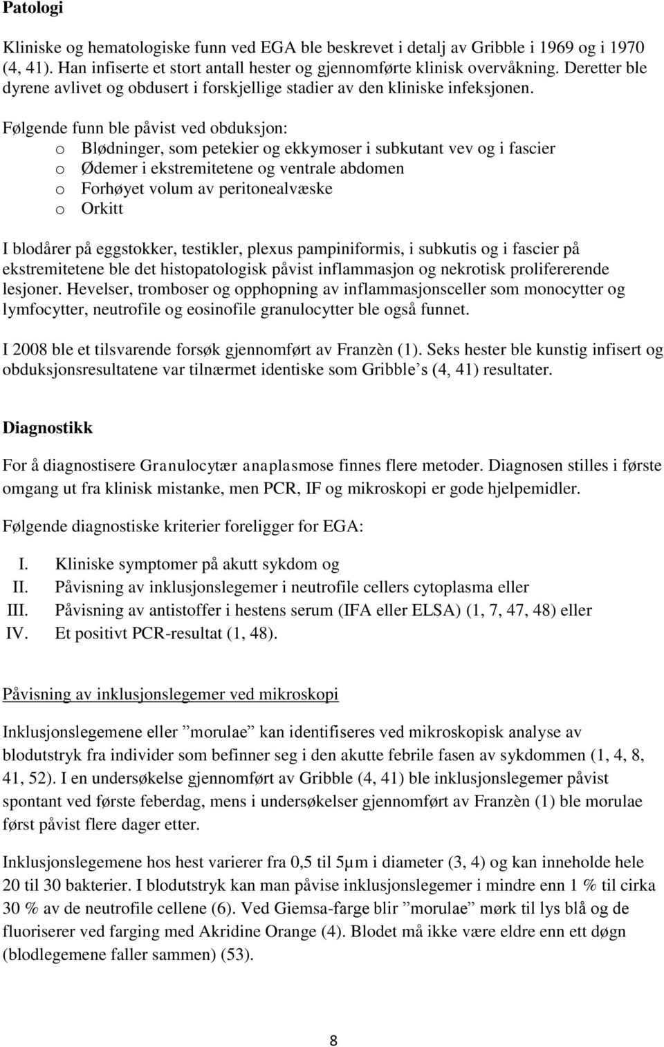 Følgende funn ble påvist ved obduksjon: o Blødninger, som petekier og ekkymoser i subkutant vev og i fascier o Ødemer i ekstremitetene og ventrale abdomen o Forhøyet volum av peritonealvæske o Orkitt